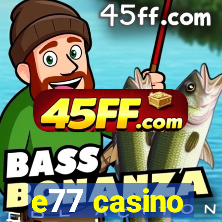 e77 casino